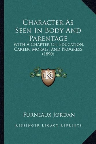 Cover image for Character as Seen in Body and Parentage: With a Chapter on Education, Career, Morals, and Progress (1890)