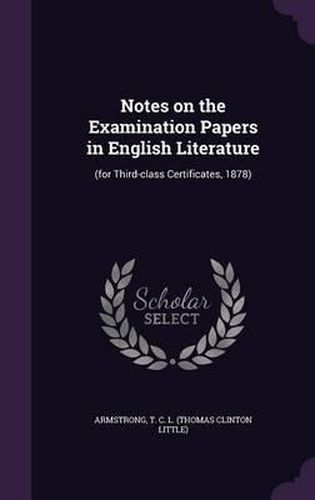 Notes on the Examination Papers in English Literature: (For Third-Class Certificates, 1878)