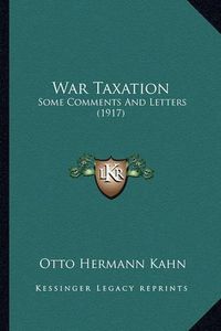 Cover image for War Taxation: Some Comments and Letters (1917)