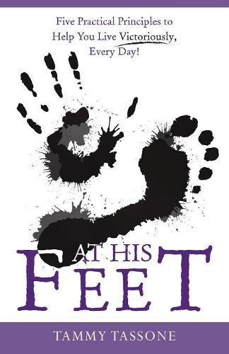 Cover image for At His Feet: Five Practical Principles to Help You Live Victoriously, Every Day!