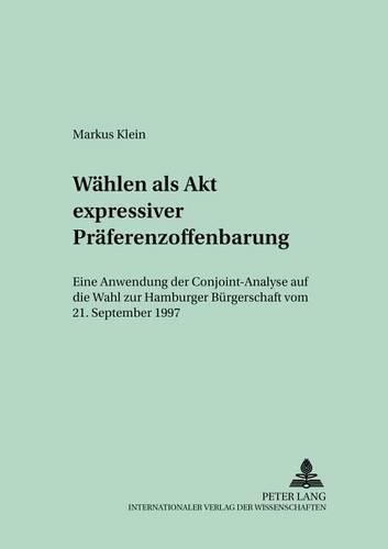 Cover image for Waehlen ALS Akt Expressiver Praeferenzoffenbarung: Eine Anwendung Der Conjoint-Analyse Auf Die Wahl Zur Hamburger Buergerschaft Vom 21. September 1997