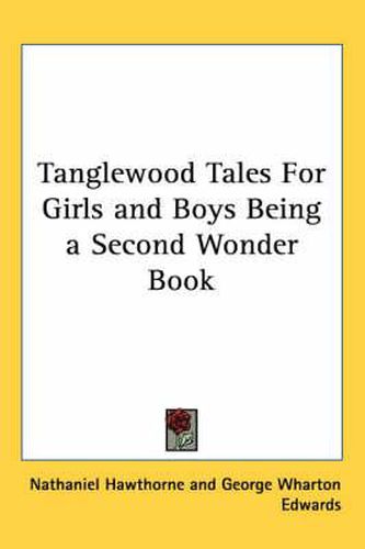 Cover image for Tanglewood Tales for Girls and Boys Being a Second Wonder Book