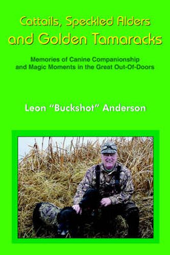 Cover image for Cattails, Speckled Alders and Golden Tamaracks: Memories of Canine Companionship and Magic Moments in the Great Out-Of-Doors