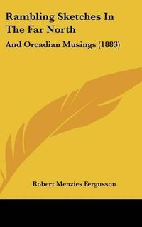 Cover image for Rambling Sketches in the Far North: And Orcadian Musings (1883)