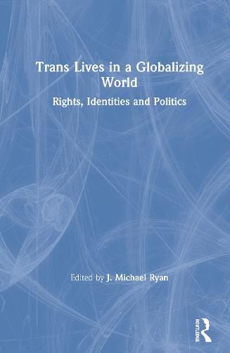 Trans Lives in a Globalizing World: Rights, Identities, and Politics