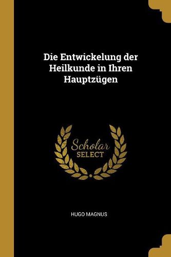Cover image for Die Entwickelung der Heilkunde in Ihren Hauptzuegen