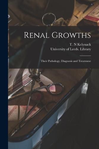 Cover image for Renal Growths: Their Pathology, Diagnosis and Treatment