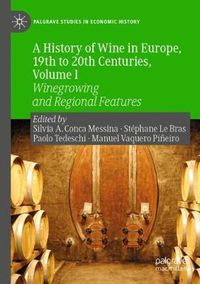 Cover image for A History of Wine in Europe, 19th to 20th Centuries, Volume I: Winegrowing and Regional Features