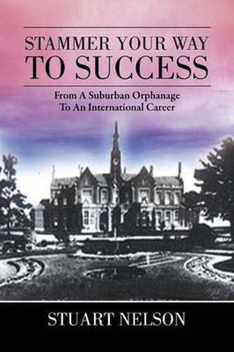 Cover image for Stammer Your Way to Success: From a Suburban Orphanage to an International Career