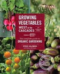Cover image for Growing Vegetables West of the Cascades, 35th Anniversary Edition: The Complete Guide to Organic Gardening