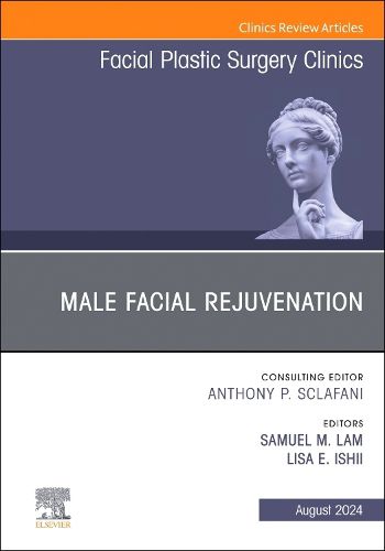 Male Facial Rejuvenation, An Issue of Facial Plastic Surgery Clinics of North America: Volume 32-3