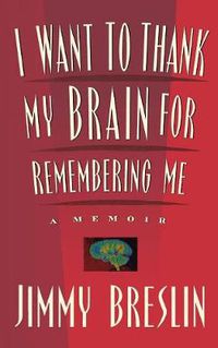 Cover image for I Want to Thank My Brain for Remembering ME: A Memoir