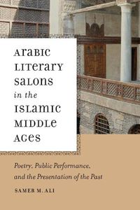 Cover image for Arabic Literary Salons in the Islamic Middle Ages: Poetry, Public Performance, and the Presentation of the Past