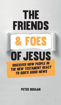 Cover image for The Friends and Foes of Jesus: Discover How People in the New Testament React to God's Good News