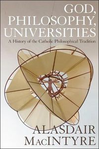 Cover image for God, Philosophy, Universities: A  History of the Catholic Philosophical Tradition