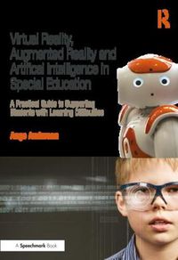 Cover image for Virtual Reality, Augmented Reality and Artificial Intelligence in Special Education: A Practical Guide to Supporting Students with Learning Differences