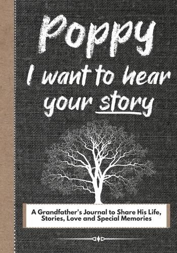 Poppy, I Want To Hear Your Story: A Grandfathers Journal To Share His Life, Stories, Love And Special Memories