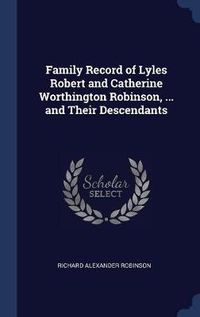 Cover image for Family Record of Lyles Robert and Catherine Worthington Robinson, ... and Their Descendants