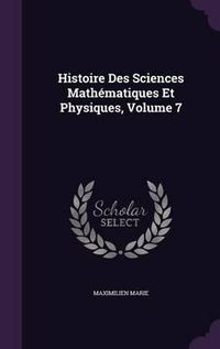 Cover image for Histoire Des Sciences Mathematiques Et Physiques, Volume 7