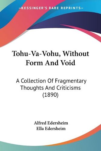 Cover image for Tohu-Va-Vohu, Without Form and Void: A Collection of Fragmentary Thoughts and Criticisms (1890)