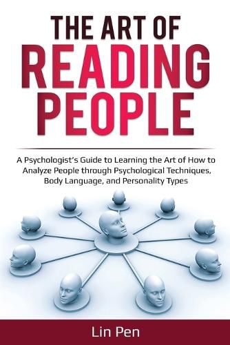 Cover image for The Art of Reading People: A Psychologist's Guide to Learning the Art of How to Analyze People through Psychological Techniques, Body Language, and Personality Types