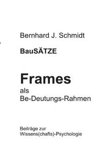 Cover image for BauSAETZE: Frames - als Be-Deutungs-Rahmen: Beitrage zur Wissens(chafts)-Psychologie