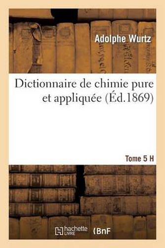 Cover image for Dictionnaire de Chimie Pure Et Appliquee T.5. H