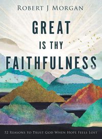 Cover image for Great Is Thy Faithfulness: 52 Reasons to Trust God When Hope Feels Lost