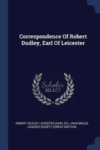 Cover image for Correspondence of Robert Dudley, Earl of Leicester