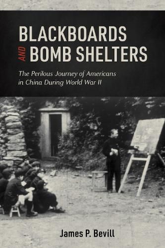 Cover image for Blackboards and Bomb Shelters: The Perilous Journey of Americans in China During World War II