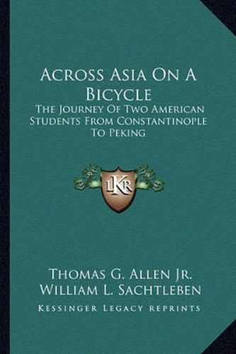 Across Asia on a Bicycle: The Journey of Two American Students from Constantinople to Peking