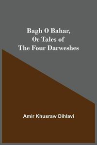 Cover image for Bagh O Bahar, or Tales of the Four Darweshes