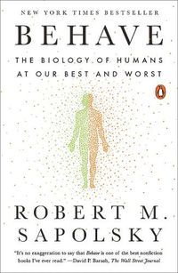 Cover image for Behave: The Biology of Humans at Our Best and Worst