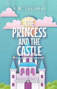 Cover image for The Princess and the Castle: A Fairy Tale Chapter Book Series for Kids