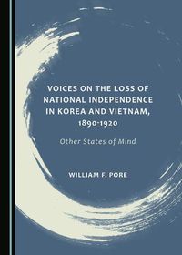 Cover image for Voices on the Loss of National Independence in Korea and Vietnam, 1890-1920: Other States of Mind