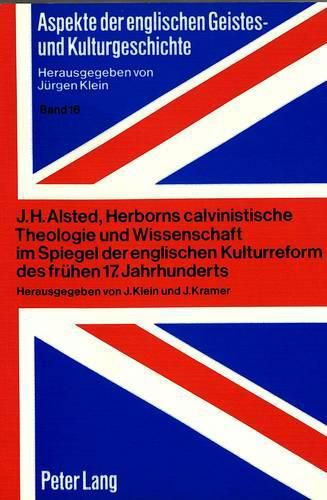 Cover image for J.H. Alsted, Herborns Calvinistische Theologie Und Wissenschaft Im Spiegel Der Englischen Kulturreform Des Fruehen 17. Jahrhunderts: Studien Zu Englisch-Deutschen Geistesbeziehungen Der Fruehen Neuzeit Von B. Griesing, J. Klein, J. Kramer.