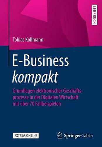 Cover image for E-Business kompakt: Grundlagen elektronischer Geschaftsprozesse in der Digitalen Wirtschaft mit uber 70 Fallbeispielen