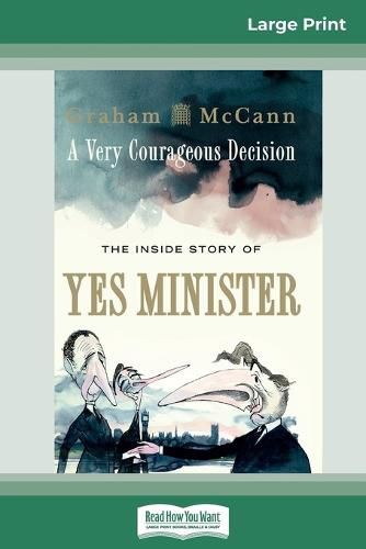 A Very Courageous Decision: The Inside Story of Yes Minister (16pt Large Print Edition)