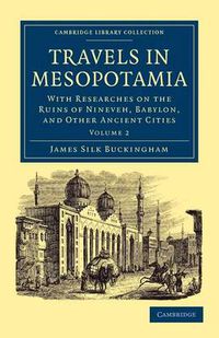 Cover image for Travels in Mesopotamia: With Researches on the Ruins of Nineveh, Babylon, and Other Ancient Cities