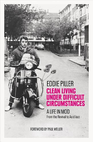 Cover image for Clean Living Under Difficult Circumstances: A Life In Mod - From the Revival to Acid Jazz