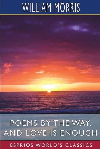 Cover image for Poems by the Way, and Love is Enough (Esprios Classics)