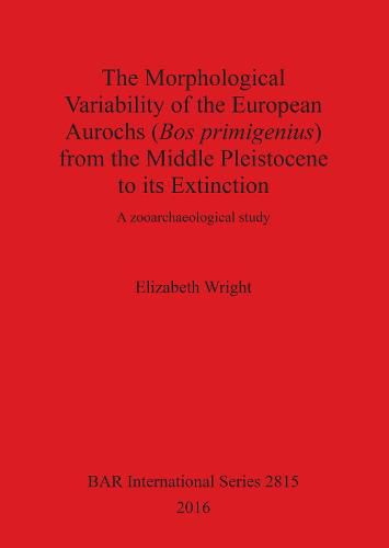 The history of the European aurochs (Bos primigenius) from the Middle Pleistocene to its extinction: A zooarchaeological study