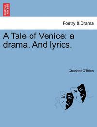 Cover image for A Tale of Venice: A Drama. and Lyrics.