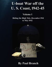 Cover image for U-boat War off the U. S. Coast, 1942-45, Volume 1