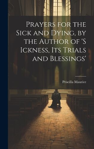 Cover image for Prayers for the Sick and Dying, by the Author of 's Ickness, Its Trials and Blessings'