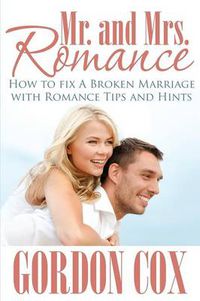 Cover image for Mr. and Mrs. Romance: How to Fix a Broken Marriage with Romance Tips and Hints