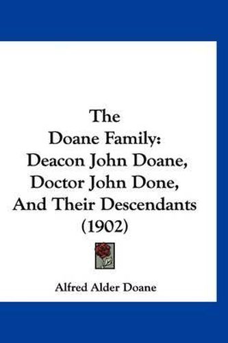 Cover image for The Doane Family: Deacon John Doane, Doctor John Done, and Their Descendants (1902)