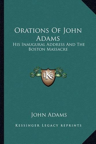 Orations of John Adams: His Inaugural Address and the Boston Massacre