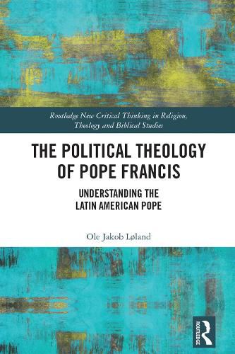 The Political Theology of Pope Francis: Understanding the Latin American Pope