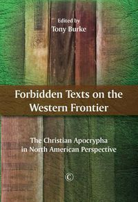 Cover image for Forbidden Texts on the Western Frontier: The Christian Apocrypha in North American Perspective